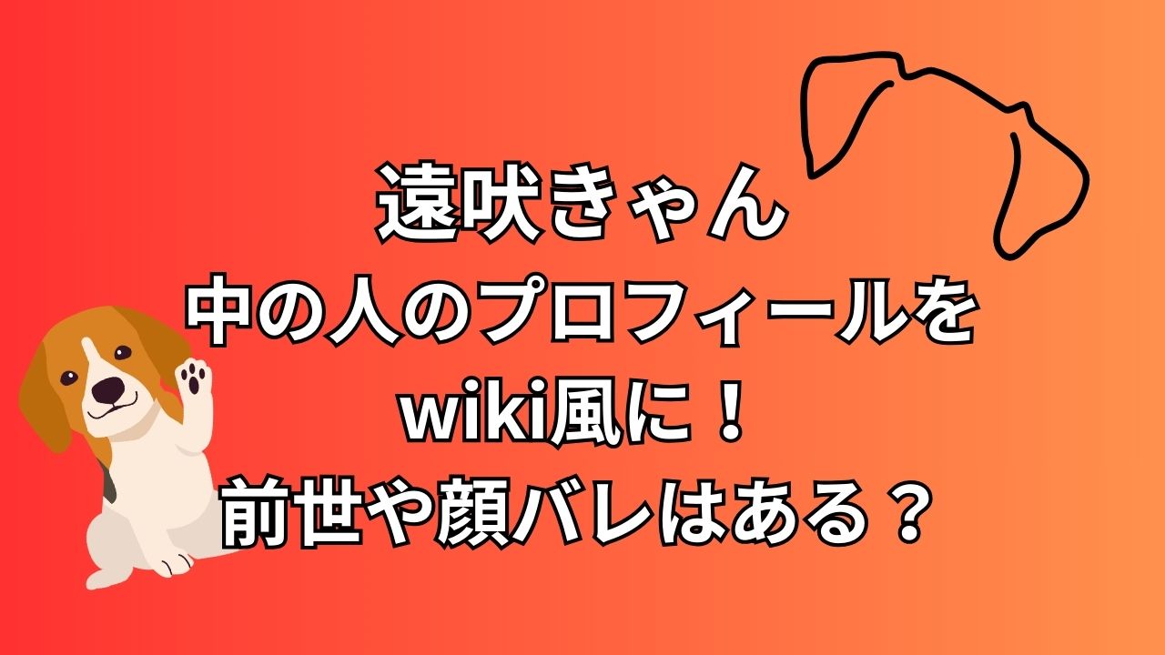 遠吠きゃん・中の人のプロフィールをwiki風に!前世や顔バレはある? | ゆうゆう7ログ