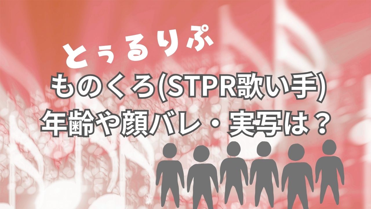 ものくろ(STPR歌い手)年齢や顔バレ・実写はある？炎上があるかも！