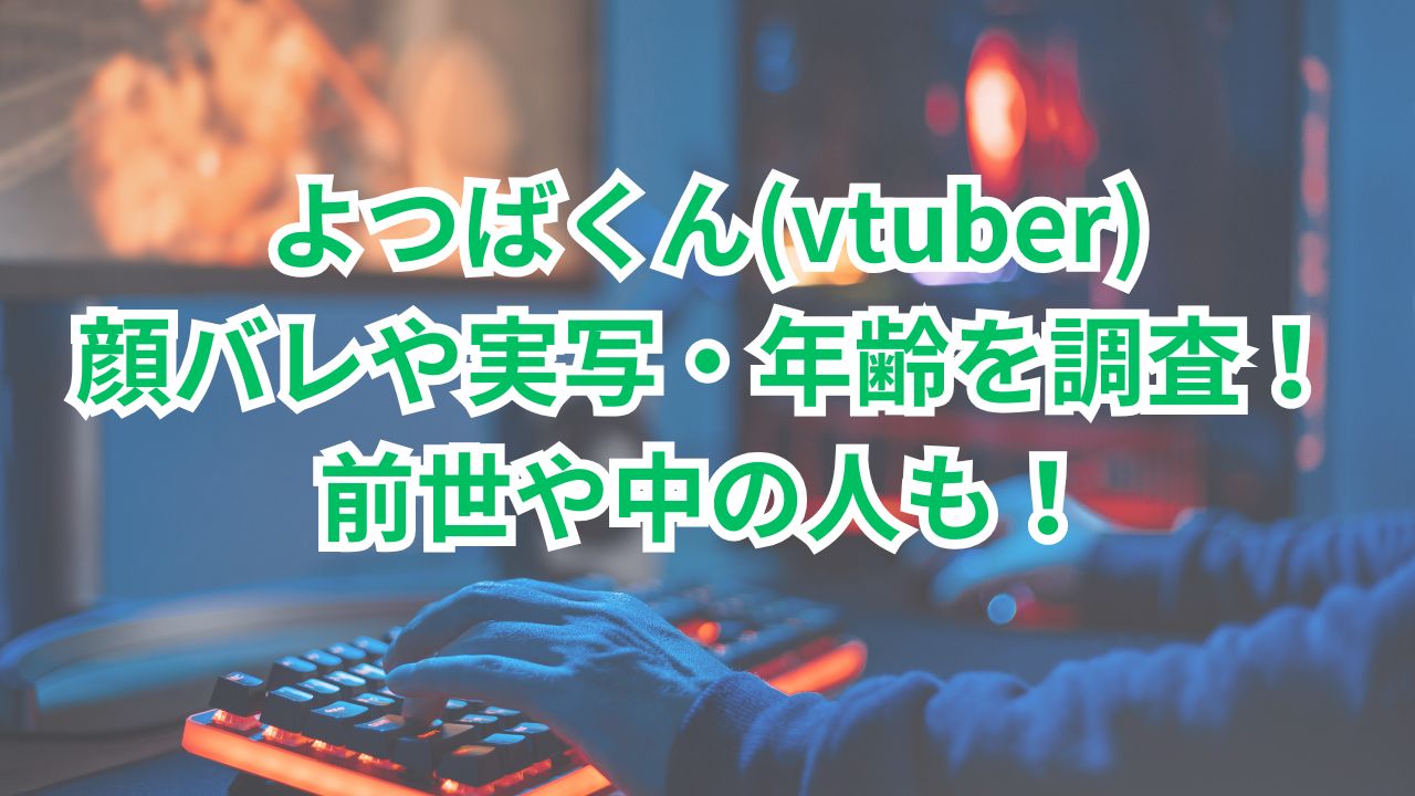 よつばくん(vtuber)顔バレや実写・年齢を調査！前世や中の人も！