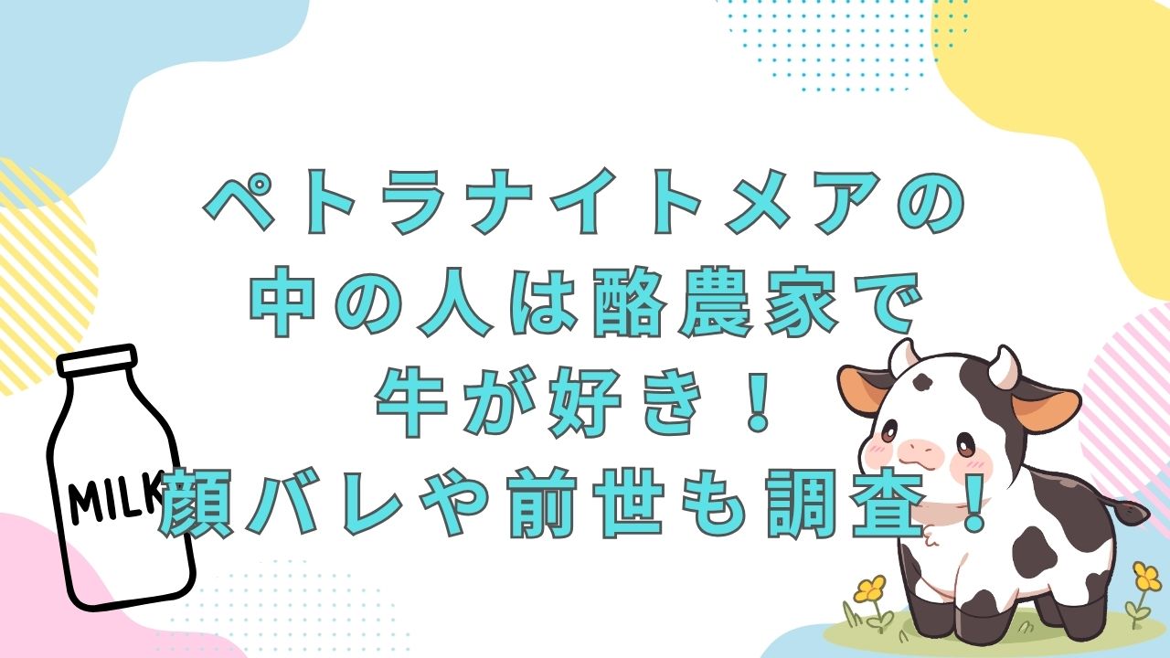 ペトラナイトメアの中の人は酪農家で牛が好き！顔バレや前世も調査！